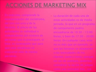 En concreto, comprende la monitorización del rocódromo, del tiro con arco y de la  bicicleta. El precio de las actividades es individual e independiente del número de personas que la practiquen, si bien, es aconsejable que para que sean dinámicas no concurran más de treinta personas.  La duración de cada una de estas actividades es de media jornada, lo que en un programa de campamento podría encuadrarse de 10:30 – 13:00 horas, o bien de 17:30 – 20:00 horas. En cualquier caso, esto no es más que un ejemplo, ya que los horarios se adaptarían a las necesidades de los clientes. Junto a éstos, aunque sin ser de aventura, podemos considerar la sesión de juegos como una actividad más, con las mismas características y precios de las anteriores.  