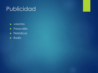 Publicidad
 volantes
 Pasacalles
 Periódicos
 Radio
 
