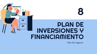 PLAN DE
INVERSIONES Y
FINANCIAMIENTO
8
Plan de negocio.
 