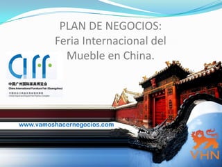 PLAN DE NEGOCIOS: Feria Internacional del  Mueble en China. www.vamoshacernegocios.com 