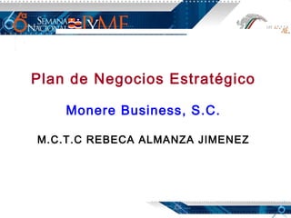 Plan de Negocios Estratégico
               
    Monere Business, S.C.
               
M.C.T.C REBECA ALMANZA JIMENEZ
 