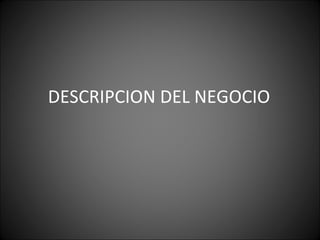 DESCRIPCION DEL NEGOCIO 