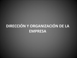 DIRECCIÓN Y ORGANIZACIÓN DE LA EMPRESA 