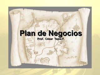 Plan de Negocios
    Prof. César Tapia F.
 