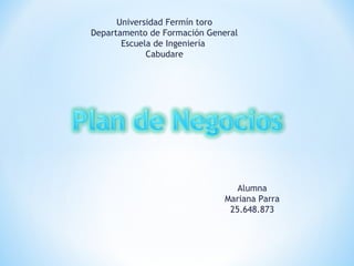 Universidad Fermín toro
Departamento de Formación General
Escuela de Ingeniería
Cabudare
Alumna
Mariana Parra
25.648.873
 