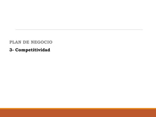PLAN DE NEGOCIO
3- Competitividad

 