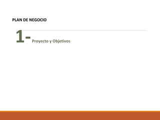 PLAN DE NEGOCIO

1-

Proyecto y Objetivos

 