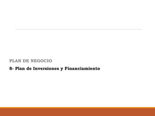 PLAN DE NEGOCIO
8- Plan de Inversiones y Financiamiento

 