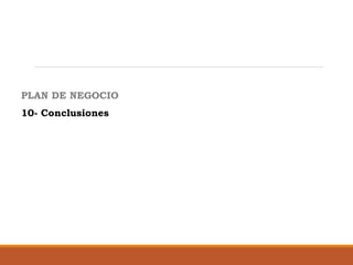 PLAN DE NEGOCIO
10- Conclusiones

 