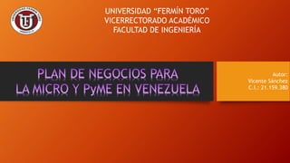 UNIVERSIDAD “FERMÍN TORO”
VICERRECTORADO ACADÉMICO
FACULTAD DE INGENIERÍA
Autor:
Vicente Sánchez
C.I.: 21.159.380
 