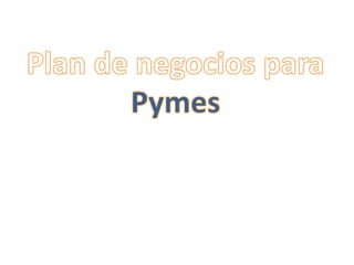 Plan de negocios para ,[object Object],Pymes,[object Object]