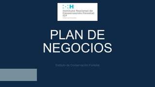 Instituto de Conservación Forestal
PLAN DE
NEGOCIOS
 