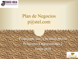 Plan de Negociosp@stel.com Preparadopor: Christian Sierra ProyectosEmpresariales 2 Junio 2010 
