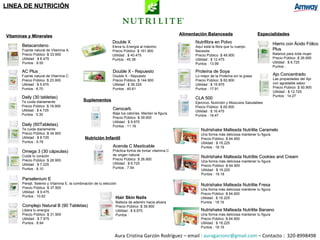 Vitaminas y Minerales Suplementos Nutrición Infantil Alimentación Balanceada Especialidades AC Plus  Fuente natural de Vitamina C  Precio Público :$ 23.900 Utilidad : $ 5.975 Puntos : 6.70 Daily (30 tabletas) Te cuida diariamente Precio Público :$ 18.900 Utilidad : $ 4.725 Puntos : 5.30 Daily (60Tabletas) Te cuida diariamente Precio Público :$ 34.900 Utilidad : $ 8.725 Puntos : 9.78 Omega 3 (30 cápsulas)  Cuida tu corazón Precio Público :$ 28.900 Utilidad : $ 7.225 Puntos : 8,10 Parselenium E  Perejil, Selenio y Vitamina E, la combinación de tu elección  Precio Público :$ 37.900 Utilidad : $ 9.475 Puntos : 10.62 Complejo Natural B (90 Tabletas)  Libera tu energía  Precio Público :$ 31.900 Utilidad : $ 7.975 Puntos : 8.94 Double X  Eleva tu Energía al máximo  Precio Público :$ 161.900 Utilidad : $ 40.475 Puntos : 45.38 Double X - Repuesto  Double X - Repuesto  Precio Público :$ 144.900 Utilidad : $ 36.225 Puntos : 40.61 Cerocarb  Baja tus calorías. Manten la figura. Precio Público :$ 39.900 Utilidad : $ 9.975 Puntos : 11.18 Acerola C Masticable  Práctica forma de tomar vitamina C  de origen natural  Precio Público :$ 26.900 Utilidad : $ 6.725 Puntos : 7.54 Nutrifibra en Polvo  Aquí está la fibra que tu cuerpo  Necesita Precio Público :$ 49.900 Utilidad : $ 12.475 Puntos : 13.99 Proteína de Soya  Lo mejor de la Proteína sin la grasa  Precio Público :$ 63.900 Utilidad : $ 15.975 Puntos : 17.91 CLA 500  Ejercicio, Nutrición y Músculos Saludables Precio Público :$ 65.900 Utilidad : $ 16.475 Puntos : 18.47 Nutrishake Malteada Nutrilite Caramelo Una forma más deliciosa mantener tu figura  Precio Público :$ 64.900 Utilidad : $ 16.225 Puntos : 18.19 Nutrishake Malteada Nutrilite Cookies and Cream  Una forma más deliciosa mantener tu figura  Precio Público :$ 64.900 Utilidad : $ 16.225 Puntos : 19.18 Nutrishake Malteada Nutrilite Fresa Una forma más deliciosa mantener tu figura  Precio Público :$ 64.900 Utilidad : $ 16.225 Puntos : 18.19 Nutrishake Malteada Nutrilite Banano  Una forma más deliciosa mantener tu figura  Precio Público :$ 64.900 Utilidad : $ 16.225 Puntos : 18.19 Hierro con Ácido Fólico  Plus   Balance para toda mujer  Precio Público :$ 26.900 Utilidad : $ 6.725 Puntos :  Ajo Concentrado  Las propiedades del Ajo  con agradable sabor  Precio Público :$ 50.900 Utilidad : $ 12.725 Puntos : 14.27 Hair Skin Nails  Belleza de adentro hacia afuera Precio Público :$ 39.900 Utilidad : $ 9.975 Puntos :  Aura Cristina Garzón Rodríguez – email :  [email_address]  – Contacto :  320-8998498 LINEA DE NUTRICIÓN Betacaroteno  Fuente natural de Vitamina A  Precio Público :$ 33.900 Utilidad : $ 8.475 Puntos : 9.50 