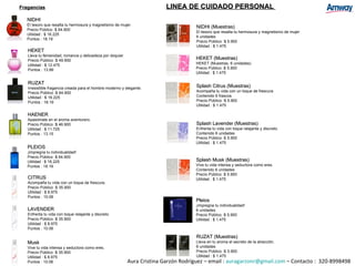 Fragancias NIDHI  El tesoro que resalta tu hermosura y magnetismo de mujer.  Precio Público :$ 64.900 Utilidad : $ 16.225 Puntos : 18.19 HEKET  Lleva tu femenidad, romance y delicadeza por doquier.  Precio Público :$ 49.900 Utilidad : $ 12.475 Puntos : 13.99 RUZAT  Irresistible fragancia creada para el hombre moderno y elegante.  Precio Público :$ 64.900 Utilidad : $ 16.225 Puntos : 18.19 HAENER  Apasiónate en el aroma aventurero.  Precio Público :$ 46.900 Utilidad : $ 11.725 Puntos : 13.15 PLEIOS  ¡Impregna tu individualidad!  Precio Público :$ 64.900 Utilidad : $ 16.225 Puntos : 18.19 CITRUS  Acompaña tu vida con un toque de frescura.  Precio Público :$ 35.900 Utilidad : $ 8.975 Puntos : 10.06 LAVENDER  Enfrenta tu vida con toque relajante y discreto.  Precio Público :$ 35.900 Utilidad : $ 8.975 Puntos : 10.06 Musk Vive tu vida intensa y seductora como eres.  Precio Público :$ 35.900 Utilidad : $ 8.975 Puntos : 10.06 Splash Lavender (Muestras)  Enfrenta tu vida con toque relajante y discreto. Contenido 6 unidades  Precio Público :$ 5.900 Utilidad : $ 1.475 Splash Musk (Muestras)  Vive tu vida intensa y seductora como eres. Contenido 6 unidades  Precio Público :$ 5.900 Utilidad : $ 1.475 Splash Citrus (Muestras)  Acompaña tu vida con un toque de frescura Contenido 6 frascos  Precio Público :$ 5.900 Utilidad : $ 1.475 Pleios   ¡Impregna tu individualidad!  6 unidades  Precio Público :$ 5.900 Utilidad : $ 1.475 RUZAT (Muestras)  Lleva en tu aroma el secreto de la atracción.  6 unidades  Precio Público :$ 5.900 Utilidad : $ 1.475 Aura Cristina Garzón Rodríguez – email :  [email_address]  – Contacto :  320-8998498 LINEA DE CUIDADO PERSONAL  NIDHI (Muestras)  El tesoro que resalta tu hermosura y magnetismo de mujer 6 unidades  Precio Público :$ 5.900 Utilidad : $ 1.475 HEKET (Muestras)  HEKET (Muestras, 6 unidades)  Precio Público :$ 5.900 Utilidad : $ 1.475 