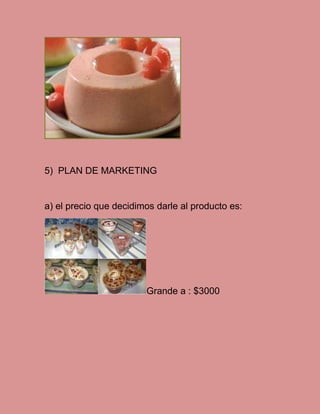 5) PLAN DE MARKETING

a) el precio que decidimos darle al producto es:

Grande a : $3000

 