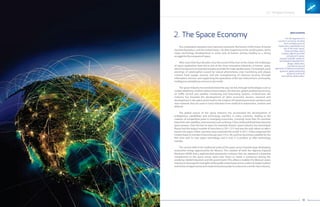 13
2 // The Space Economy
2. The Space Economy Space economy
It is the segment of a
country's economy resulting
from activities such as
exploration, exploitation and
use of the outer space.
These activities, which
employ objects launched
and placed in space,
include: scientiﬁc research;
technological development;
design, fabrication,
manufacturing and
operation of telecommunication
systems; global positioning
systems; and Earth
and cosmos observation.
The competition between two important economic the former USSR (Union of Soviet
Socialist Republics), and the United States - for their hegemony in the world system, led to
major technology developments in every area of human activity, leading to a strong
strugglefortheconquestofspace.
After more than four decades since the arrival of the man to the moon, the challenges
of space exploration have led to one of the most innovative industries in history: space,
whichhasbecomeanessentialsolutionproviderformajorglobalissues.Forexample,early
warnings of catastrophes caused by natural phenomena; crop monitoring and plague
control; food supply security and the strengthening of national security through
information services; and supporting the operations of the law enforcement community,
intelligenceanddefenseservicesintheworld.
The space industry has revolutionized the way we live, through technologies such as
mobile telephony, wireless telecommunications, the Internet, global positioning services,
air traﬃc control and weather monitoring and forecasting systems. Furthermore, the
industry has boosted the development of other economic sectors: research and
development in the space sector lead to the creation of industrial processes, products and
new materials that are used in many industries from medical to automotive, aviation and
defense.
The global nature of the space industry has accelerated the development of
endogenous capabilities and technology transfers in many countries, leading to the
creation of competitive poles in emerging economies. Currently more than 50 countries
have their own satellites, and countries such as Russia, China, India and Brazil have become
space powers. Over the last six years, for example, Russia's space industry has reemerged;
Russia had the largest number of launchess in 2011 (31) and was the only nation to take a
tourist into space. Other countries have surprised the world: in 2011, China surpassed the
United States in number of launches per year (19 vs 18), and Iranlaunched a satellite for the
ﬁrst time with its own space technology and is now in a position to oﬀer technology
transfer.
The current shift of the traditional poles of the space sector towards large developing
economies brings opportunities for Mexico. The creation of both the Agencia Espacial
Mexicana (AEM) and a sophisticated aeronautics industry that can represent a potential
complement to the space sector, open new doors to create a consensus among the
academy, related industries and the government. This alliance enables the Mexican space
industrytoleveragethestrengthsofthepublicandprivatesectors,selectitstargetmarkets
andnichesofopportunityandcreateinnovativeprojectstobecomeaworld-classindustry.
 