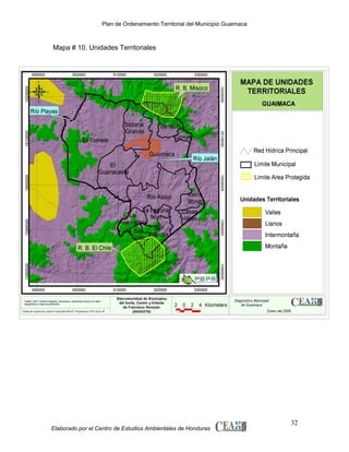 Plan de Ordenamiento Territorial del Municipio Guaimaca

Mapa # 10. Unidades Territoriales

Elaborado por el Centro de Estudios Ambientales de Honduras

32

 