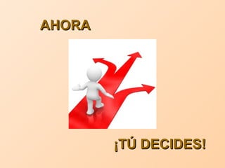 AHORA ¡TÚ DECIDES! 