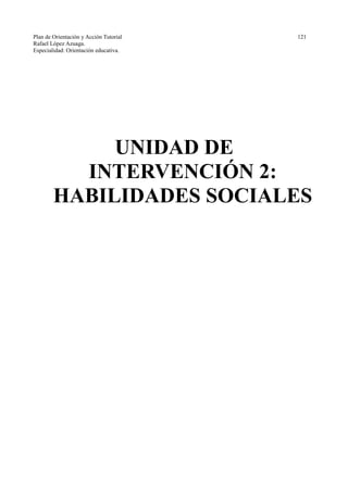 Plan de Orientación y Acción Tutorial 121
Rafael López Azuaga.
Especialidad: Orientación educativa.
UNIDAD DE
INTERVENCIÓN 2:
HABILIDADES SOCIALES
 