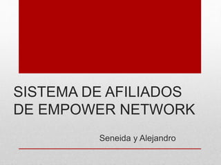 SISTEMA DE AFILIADOS
DE EMPOWER NETWORK
Seneida y Alejandro
 