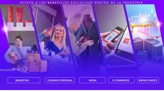 A C C E S O A L O S B E N E F I C I O S E X C L U S I V O S D E N T R O D E L A I N D U S T R I A
BIENESTAR CUIDADO PERSONAL MODA E-COMMERCE BIENES RAICES
 