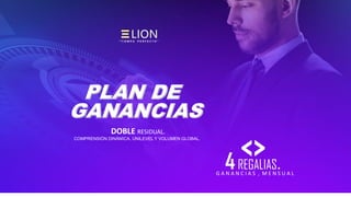 COMPRENSIÓN DINÁMICA, UNILEVEL Y VOLUMEN GLOBAL.
<>
G A N A N C I A S , M E N S U A L
4REGALIAS.
GANANCIAS
PLAN DE
DOBLE RESIDUAL.
“ T I E M P O P E R F E C T O ”
 