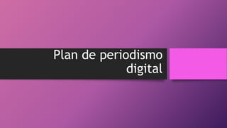 Plan de periodismo
digital
 