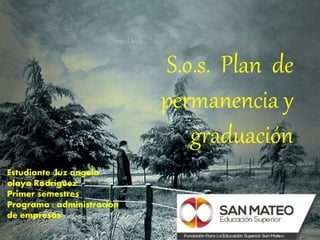 S.o.s. Plan de
permanencia y
graduación
Estudiante :luz angela
olaya Rodríguez
Primer semestres
Programa : administración
de empresas
 