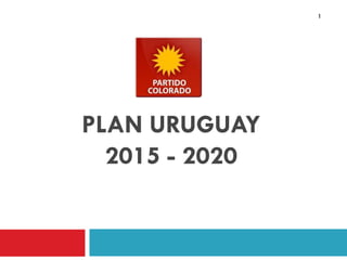 PLAN URUGUAY
2015 - 2020
1
 