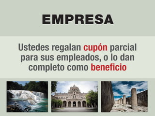 Ustedes regalan cupón parcial
para sus empleados, o lo dan
completo como beneficio
EMPRESAEMPRESA
 