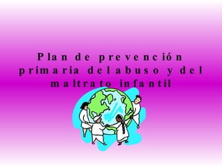 Plan de prevención primaria del abuso y del maltrato infantil 