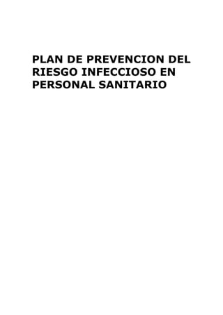 P
PIUY
Prevención de riesgo infeccioso en el personal sanitario
PLAN DE PREVENCION DEL
RIESGO INFECCIOSO EN
PERSONAL SANITARIO
 