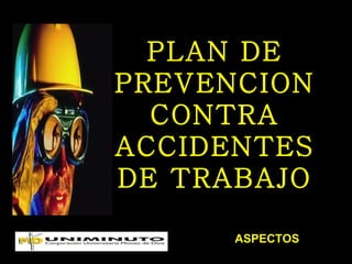 PLAN DE PREVENCION CONTRA ACCIDENTES DE TRABAJO ASPECTOS  