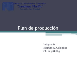 Plan de producción
Integrante:
Mairym G. Galanti R
CI: 21.418.863
 