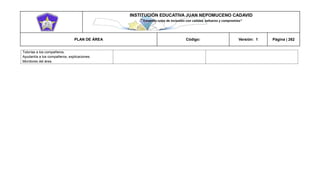 INSTITUCIÓN EDUCATIVA JUAN NEPOMUCENO CADAVID 
“Trazando rutas de inclusión con calidad, esfuerzo y compromiso” 
PLAN DE ÁREA Código: Versión: 1 Página | 262 
Tutorías a los compañeros. 
Ayudantía a los compañeros, explicaciones. 
Monitores del área. 
 