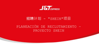 招聘计划 - "SHEIN"项目
PLANEACIÓN DE RECLUTAMIENTO –
PROYECTO SHEIN
 