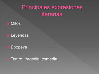  Mitos
 Leyendas
 Epopeya
 Teatro: tragedia, comedia.
 