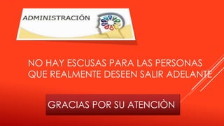 GRACIAS POR SU ATENCIÒN
NO HAY ESCUSAS PARA LAS PERSONAS
QUE REALMENTE DESEEN SALIR ADELANTE
 