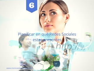 Planificar en qué Redes Sociales
estar presentes
www.monicaveravazquez.com
6