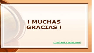 ¡ Y ADELANTE A SALVAR VIDAS !
 