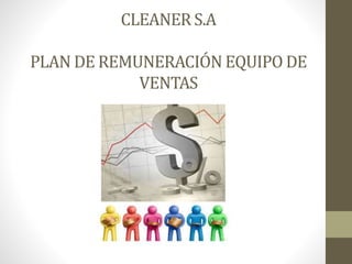 CLEANER S.A
PLAN DE REMUNERACIÓN EQUIPO DE
VENTAS
 