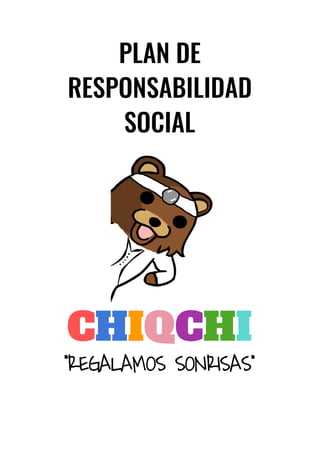 PLAN DE 
RESPONSABILIDAD 
SOCIAL 
 
 
 
C​H​I​Q​C​H​I 
“REGALAMOS SONRISAS“  
 