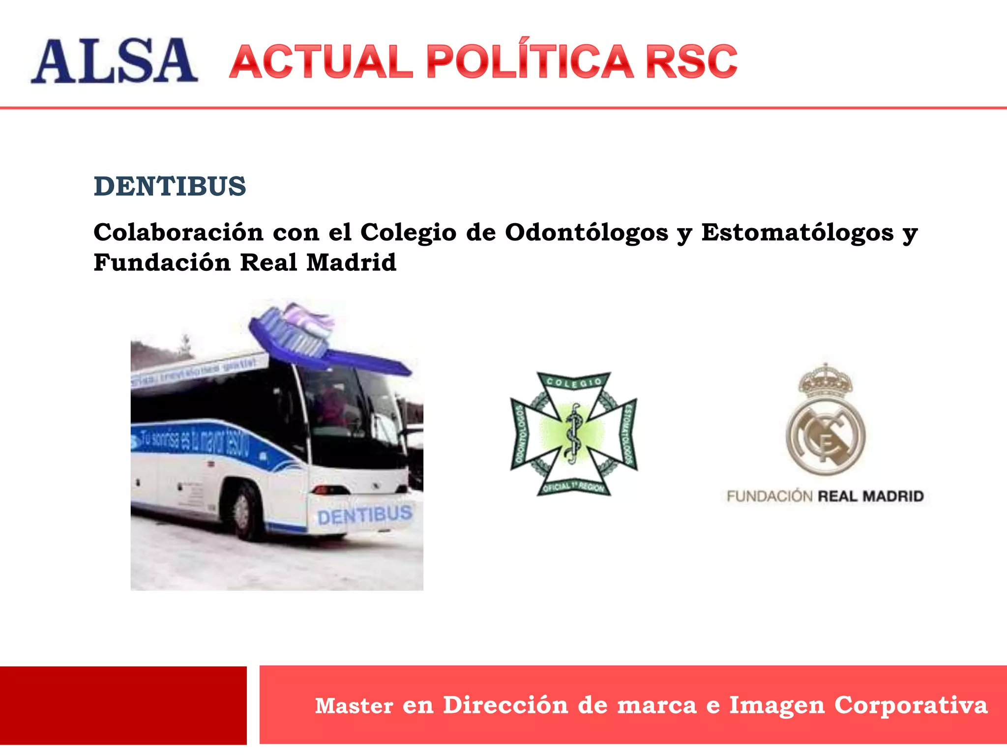 DENTIBUS
Colaboración con el Colegio de Odontólogos y Estomatólogos y
Fundación Real Madrid




                Master en Dirección de marca e Imagen Corporativa
 