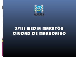 XVIII MEDIA MARATÓN
CIUDAD DE MARACAIBO
 