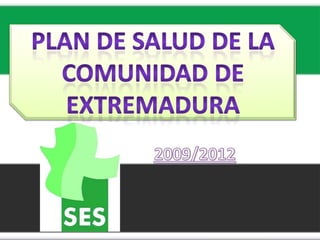 PLAN DE SALUD DE LA COMUNIDAD DE EXTREMADURA 2009/2012 