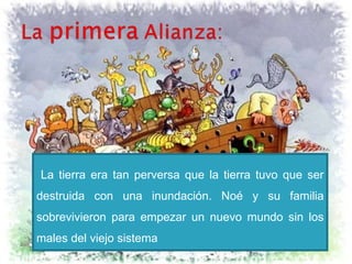 La tierra era tan perversa que la tierra tuvo que ser destruida con una inundación. Noé y su familia sobrevivieron para empezar un nuevo mundo sin los males del viejo sistema 