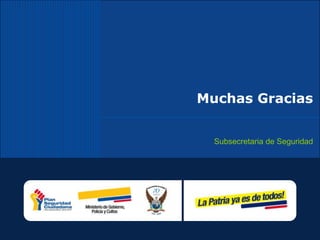 Muchas Gracias


  Subsecretaria de Seguridad
 