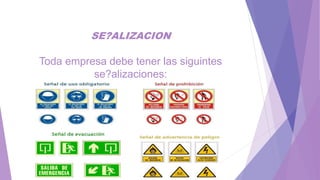SE?ALIZACION
Toda empresa debe tener las siguintes
se?alizaciones:
 