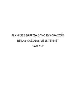 PLAN DE SEGURIDAD Y/O EVACUACIÓN
DE LAS CABINAS DE INTERNET
“MILAN”
 